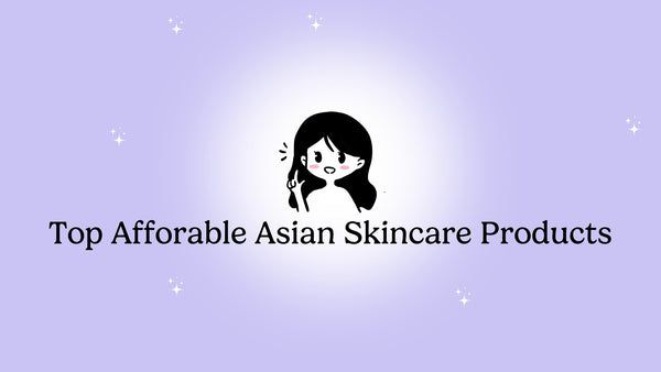 Top Affordable Asian Skincare Products